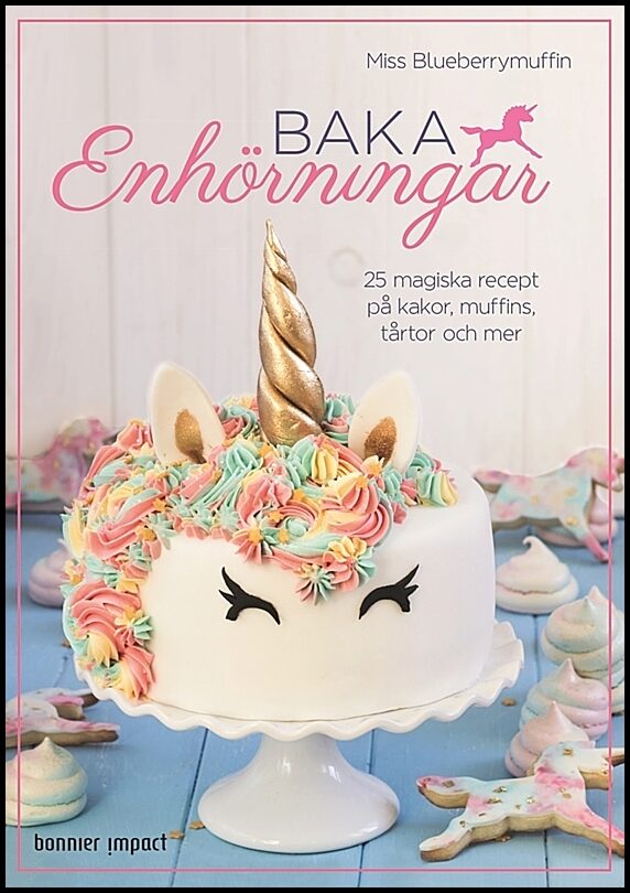 Miss Blueberrymuffin | Baka enhörningar : 25 magiska recept på kakor, muffins, tårtor och mer