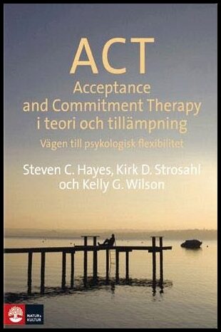 Hayes, Steven C| Strosahl, Kirk D.| Wilson, Kelly G | ACT i teori och tillämpning : Vägen till psykologisk flexibilitet