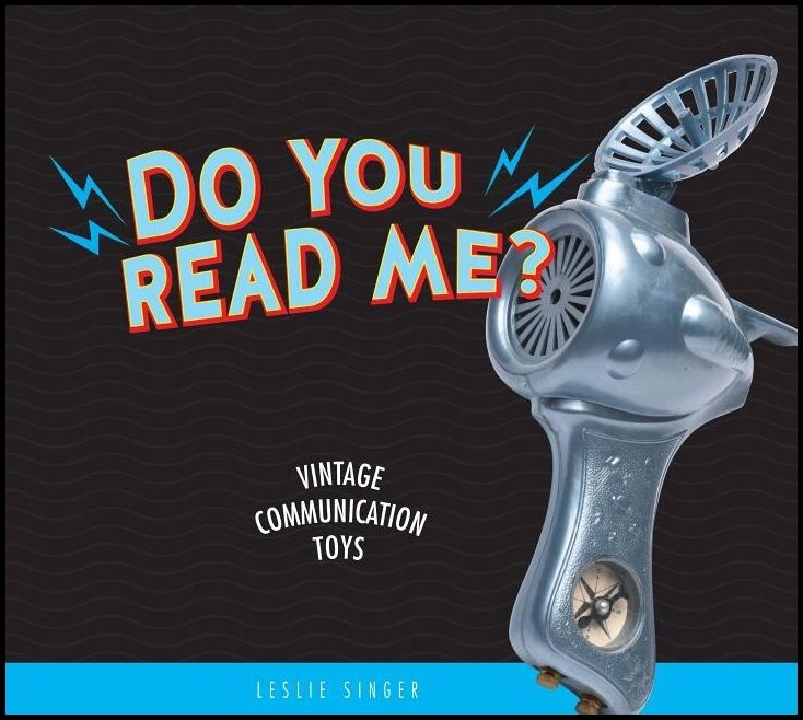 Leslie Singer | Do You Read Me? : Vintage Communication Toys
