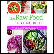 Bailey, Christine | Raw food healing bible : Discover the healing properties of a raw food diet