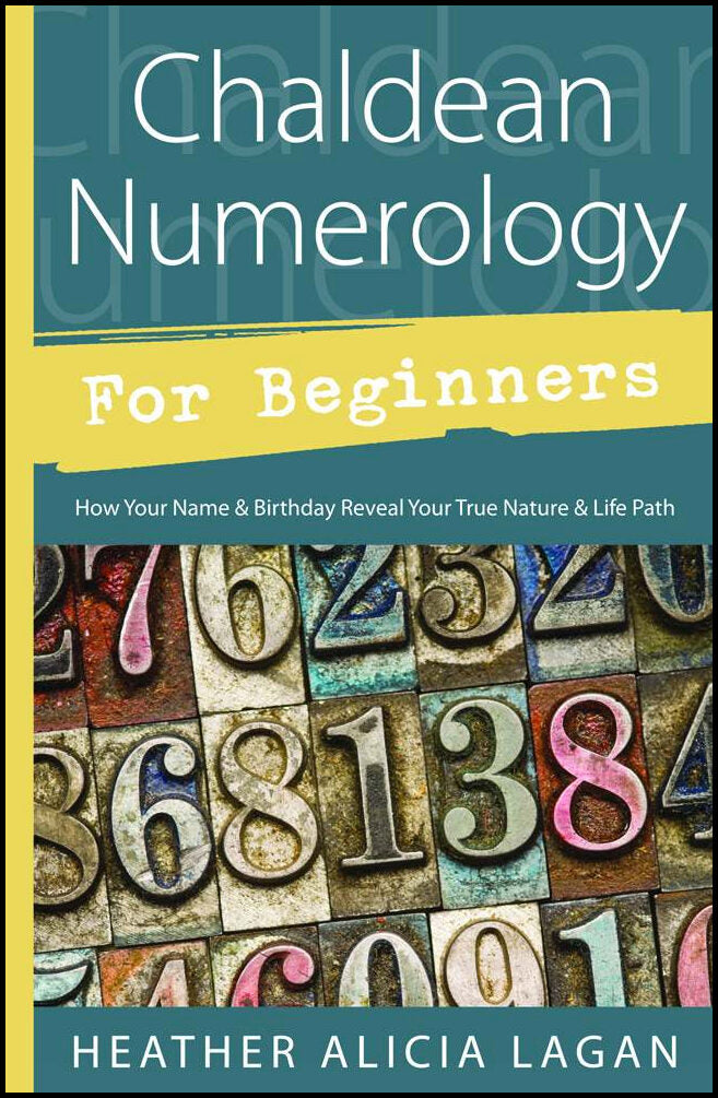 Lagan, Heather Alicia | Chaldean Numerology for Beginners : How Your Name and Birthday Reveal Your True Nature & Life Path