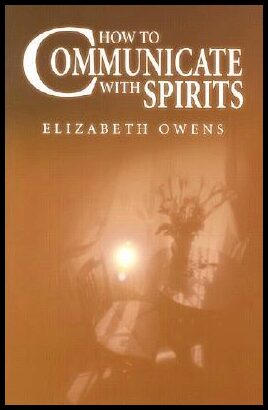 Owens, Elizabeth | How to Communicate with Spirits