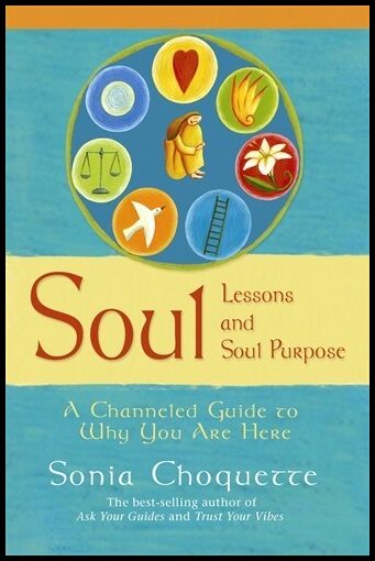 Choquette, Sonia | Soul lessons and soul purpose : A channelled guide to why you are here