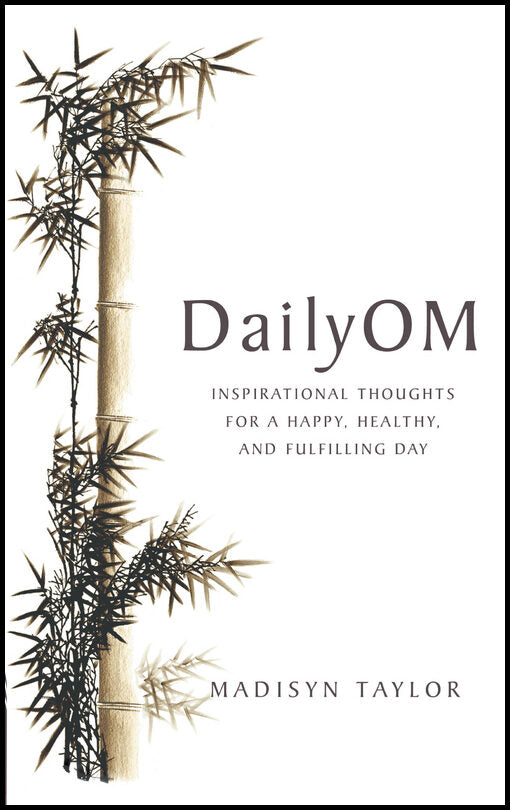 Taylor, Madisyn | DailyOm : Inspirational Thoughts for a Happy, Healthy and Fulfilling Day