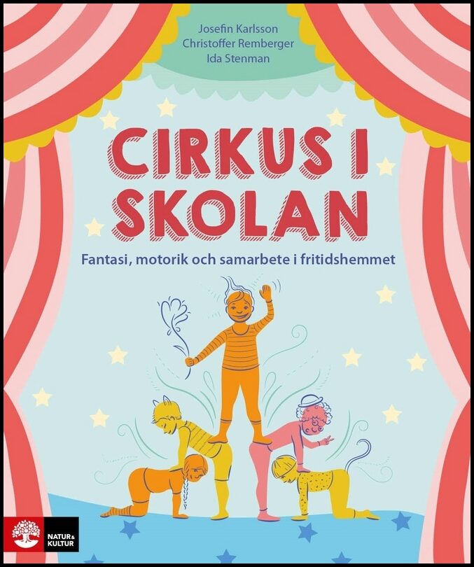 Stenman, Ida| Remberger, Christoffer| Karlsson, Josefin | Cirkus i skolan : Fantasi, motorik och samarbete i fritidshemmet