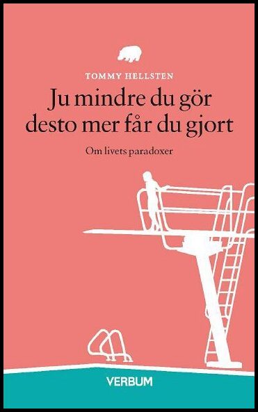 Hellsten, Tommy | Ju mindre du gör desto mer får du gjort : Om livets paradoxer