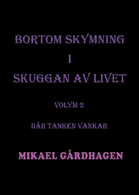 Gårdhagen, Mikael | Bortom skymning i skuggan av livet. Volym 2, Där tanken vankar : Volym 2 Där tanken vankar