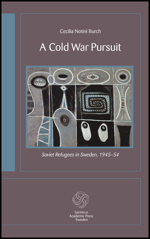 Notini Burch, Cecilia | A cold war pursuit : Soviet refugees in Sweden 1945-54