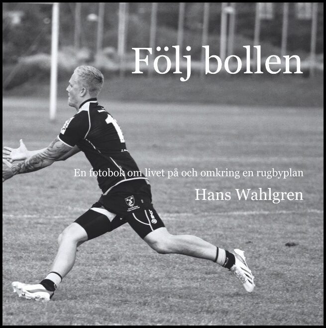 Wahlgren, Hans | Följ bollen : En fotobok om livet på och omkring en rugbyplan