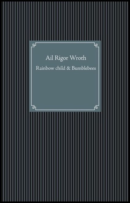 Wroth, Ail Rigor | Rainbow child & Bumblebees