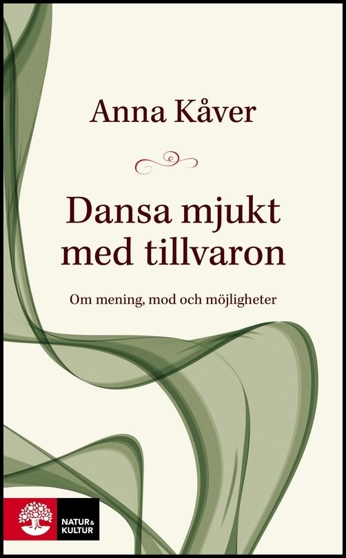 Kåver, Anna | Dansa mjukt med tillvaron : Om mening, mod och möjligheter