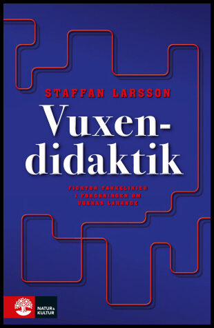 Larsson, Staffan | Vuxendidaktik : 14 tankelinjer i forskning om vuxnas lärande
