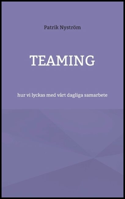 Nyström, Patrik | Teaming : Hur vi lyckas med vårt dagliga samarbete