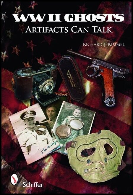 Richard J. Kimmel | World War Ii Ghosts : Artifacts Can Talk