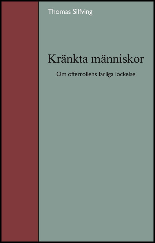 Silfving, Thomas | Kränkta människor : Om offerrollens farliga lockelse