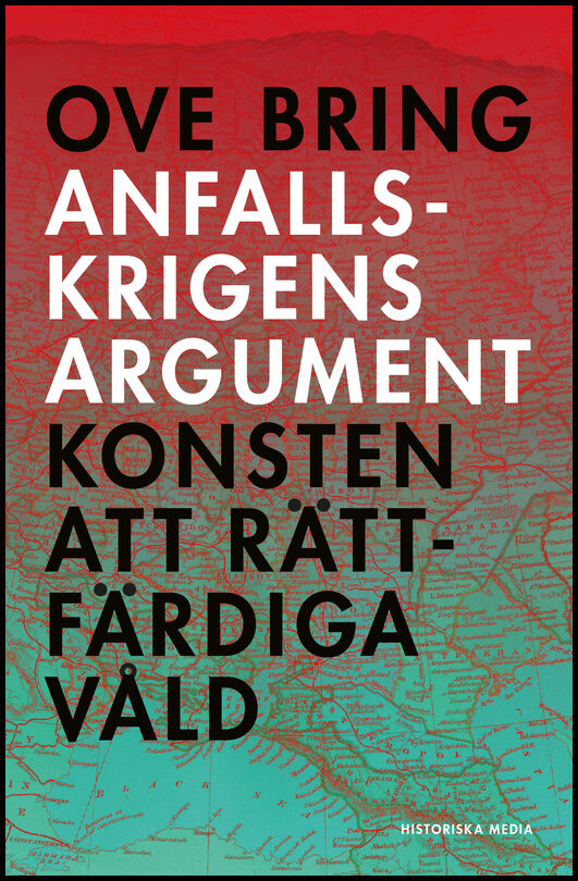 Bring, Ove | Anfallskrigens argument : Konsten att rättfärdiga våld