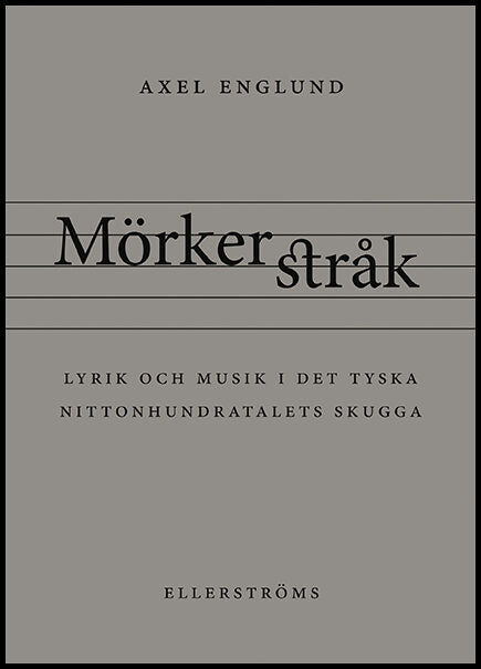 Englund, Axel | Mörkerstråk : Lyrik och musik i det tyska nittonhundratalets skugga