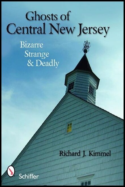 Richard J. Kimmel | Ghosts Of Central New Jersey : Bizarre, Strange, and Deadly