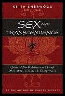 Sherwood, Keith | Sex and Transcendence : Enhance Your Relationships Through Meditations, Chakra & Energy Work