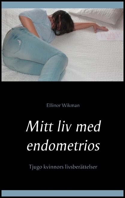 Wikman, Ellinor | Mitt liv med endometrios : Tjugo kvinnors livsberättelser