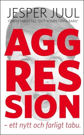 Juul, Jesper | Aggression : Ett nytt och farligt tabu