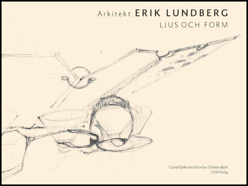 Kjellin, Gustaf | Arkitekt Erik Lundberg : Ljus och form