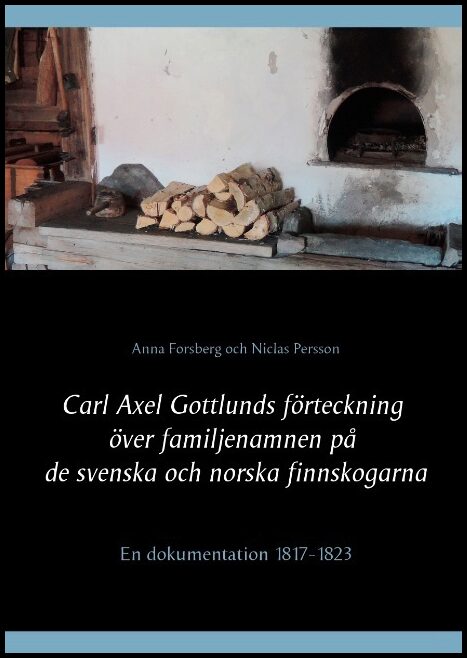 Forsberg, Anna| Persson, Niclas | Carl Axel Gottlunds förteckning över familjenamnen på de svenska och norska finnskogar...