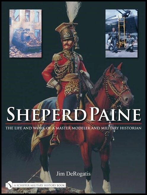 Derogatis, Jim | Sheperd paine : The life and work of a master modeler and military historia