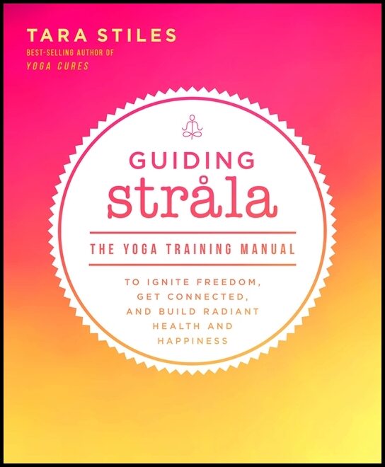Stiles, Tara | Guiding strala : The yoga training manual to ignite freedom, get connected,