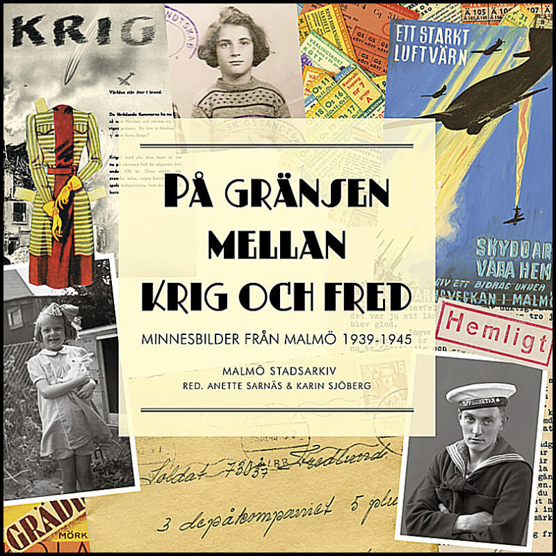 Sjöberg, Karin| Sarnäs, Anette | På gränsen mellan krig och fred : Minnesbilder från Malmö 1939-1945