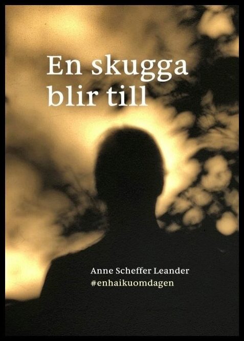 Scheffer Leander, Anne | En skugga blir till : enhaikuomdagen