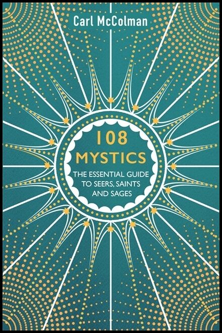 Mccolman, Carl | 108 mystics : The essential guide to seers, saints and sages