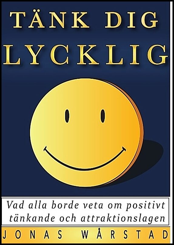 Wårstad, Jonas | Tänk dig lycklig : Vad alla borde veta om positivt tänkande och attraktionslagen