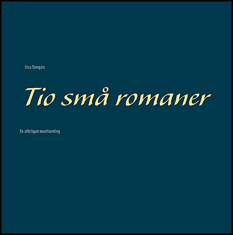 Törnqvist, Erica | Tio små romaner : En utförligare novellsamling