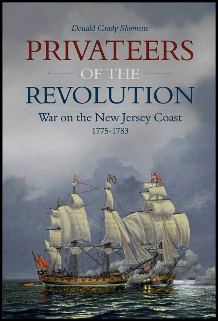 Shomette, Donald Grady | Privateers of the revolution : War on the new jersey coast, 1775-1783