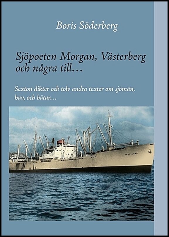 Söderberg, Boris | Sjöpoeten Morgan, Västerberg och några till : Sexton dikter och tolv andra texter om sjömän, hav och ...