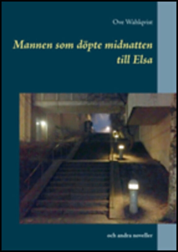 Wahlqvist, Ove | Mannen som döpte midnatten till Elsa och andra noveller