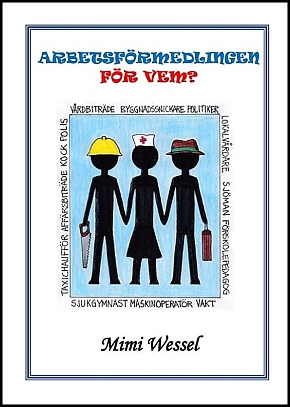 Wessel, Mimi | Arbetsförmedlingen för vem? : En personlig skildring av jobbet som arbetsförmedlare under 20 års tid 1991...