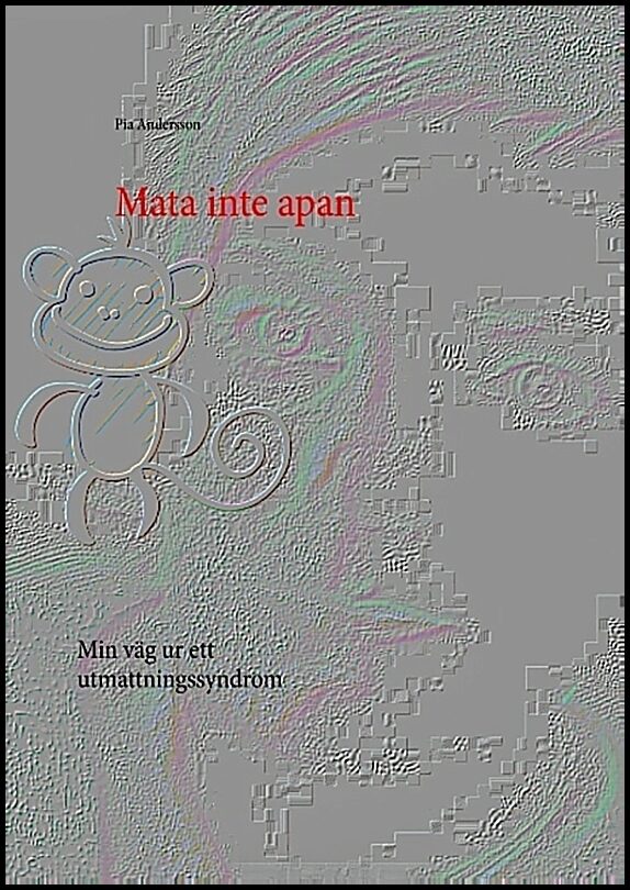Andersson, Pia | Mata inte apan : Min väg ur ett utmattningssyndrom