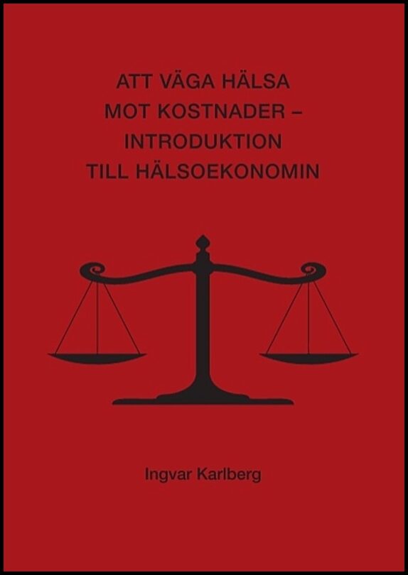 Karlberg, Ingvar | Att väga hälsa mot kostnader : Introduktion till hälsoekonomin