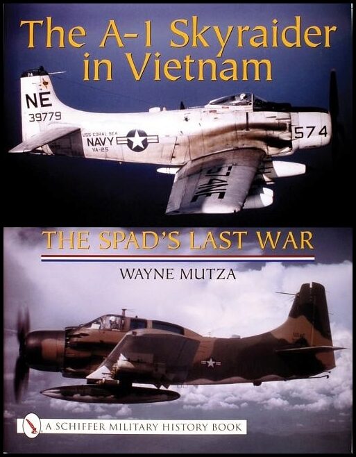 Wayne Mutza | The A-1 Skyraider In Vietnam : The Spad’s Last War