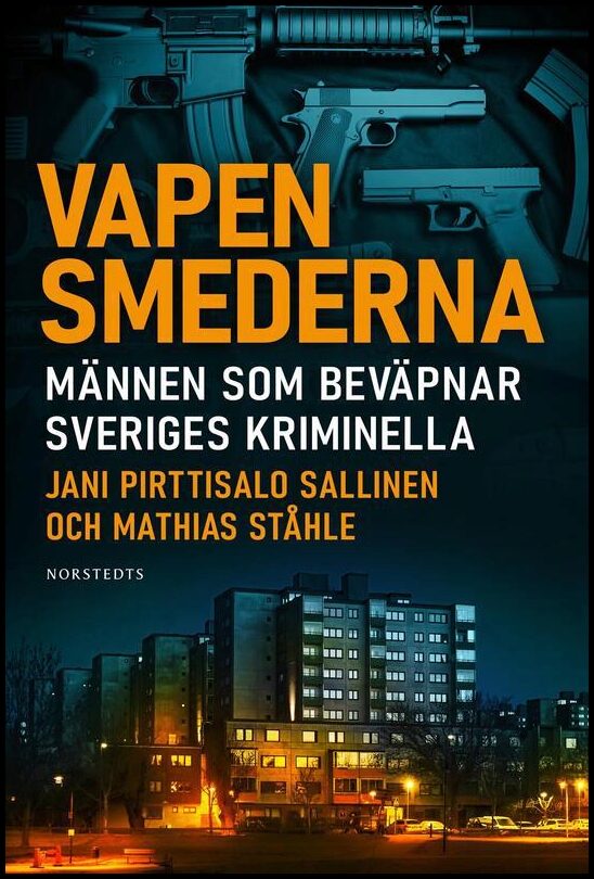 Pirttisalo Sallinen, Jani| Ståhle, Mathias | Vapensmederna : Männen som beväpnar Sveriges kriminella