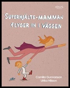 Gunnarsson, Camilla | Superhjälte-mamman flyger in i väggen