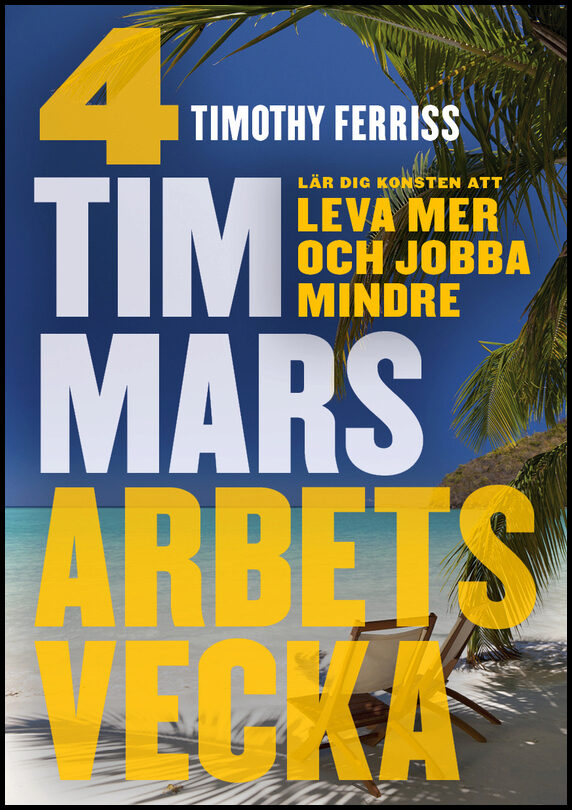 Ferriss, Timothy | 4 timmars arbetsvecka : Konsten att leva mer & jobba mindre