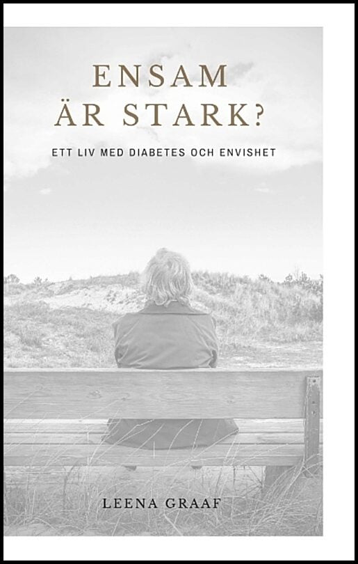 Graaf, Leena | Ensam är stark : Ett liv med diabetes och envishet