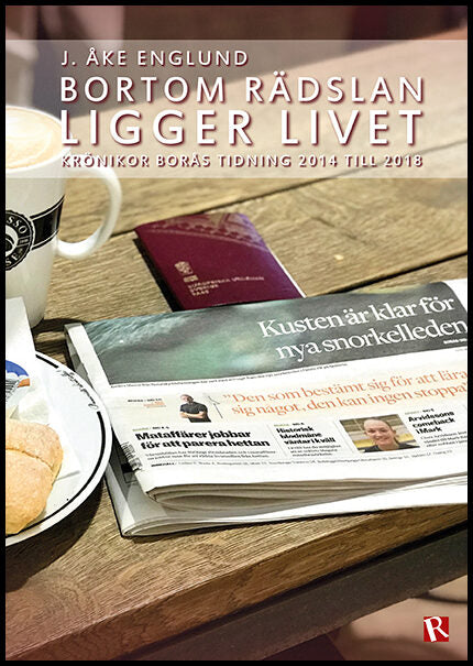 Englund, J. Åke | Bortom rädslan ligger livet : Krönikor Borås Tidning 2014 till 2018