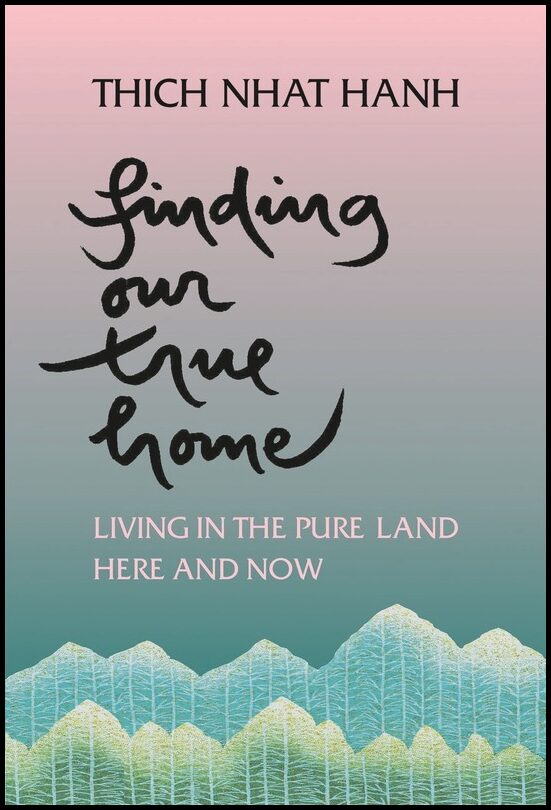 Hanh Thich Nhat | Finding Our True Home : Living The Pure Land Here & Now