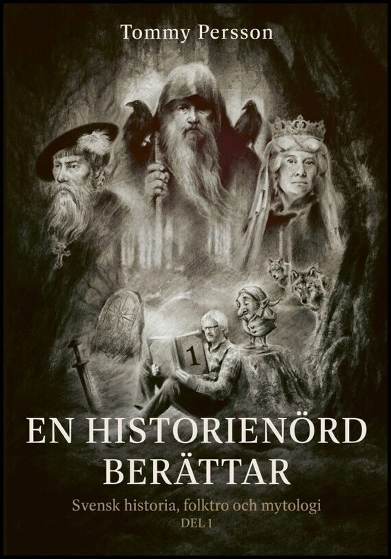Persson, Tommy | En historienörd berättar : Svensk historia, folktro och mytologi. Del 1