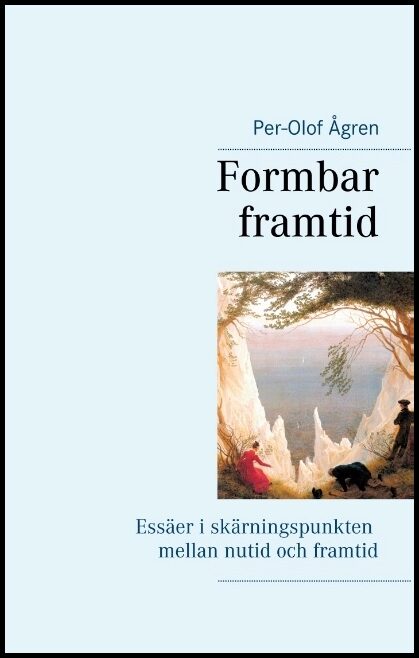 Ågren, Per-Olof | Formbar framtid : Essäer i skärningspunkten mellan nutid och framtid