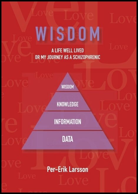 Larsson, Per-Erik | Wisdom : A Life Well Lived Or My Journey As A Schizophrenic